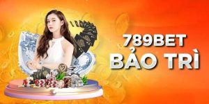 789Bet Bảo Trì - Nâng Cấp Hệ Thống Mang Đến Trải Nghiệm Tối Ưu